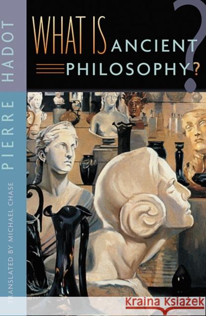 What Is Ancient Philosophy? Pierre Hadot Michael Chase Pierre Hadot 9780674013735 Harvard University Press