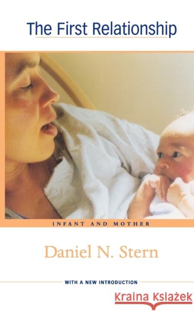 The First Relationship: Infant and Mother, with a New Introduction (2ND ed.) Stern, Daniel 9780674013889 Harvard University Press