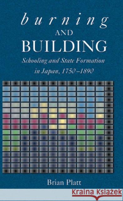 Burning and Building: Schooling and State Formation in Japan, 1750-1890 Platt, Brian 9780674013964 Harvard University Press