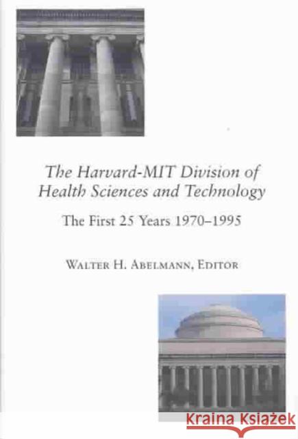 The Harvard-Mit Division of Health Sciences and Technology: The First 25 Years, 1970-1995 Abelmann, Walter H. 9780674014589 Harvard University Press