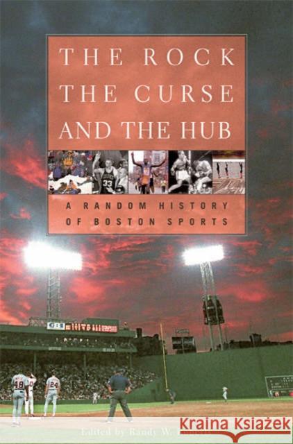 The Rock, the Curse, and the Hub: A Random History of Boston Sports Roberts, Randy 9780674015043