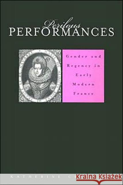 Perilous Performances: Gender and Regency in Early Modern France Crawford, Katherine 9780674015418 Harvard University Press