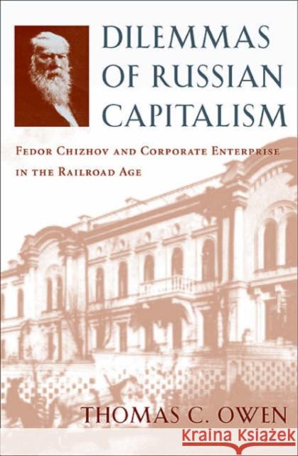 Dilemmas of Russian Capitalism: Fedor Chizhov and Corporate Enterprise in the Railroad Age Owen, Thomas C. 9780674015494 Harvard University Press