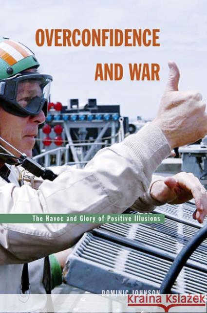 Overconfidence and War: The Havoc and Glory of Positive Illusions Johnson, Dominic D. P. 9780674015760
