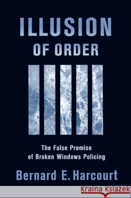 Illusion of Order: The False Promise of Broken Windows Policing Harcourt, Bernard E. 9780674015906