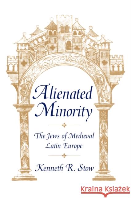Alienated Minority: The Jews of Medieval Latin Europe Stow, Kenneth 9780674015937 Harvard University Press