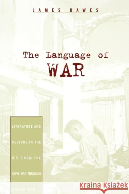 The Language of War: Literature and Culture in the U.S. from the Civil War Through World War II Dawes, James 9780674015944 Harvard University Press