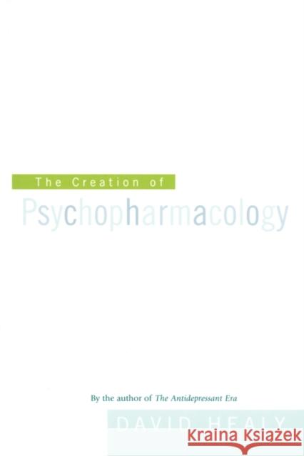 Creation of Psychopharmacology Healy, David 9780674015999