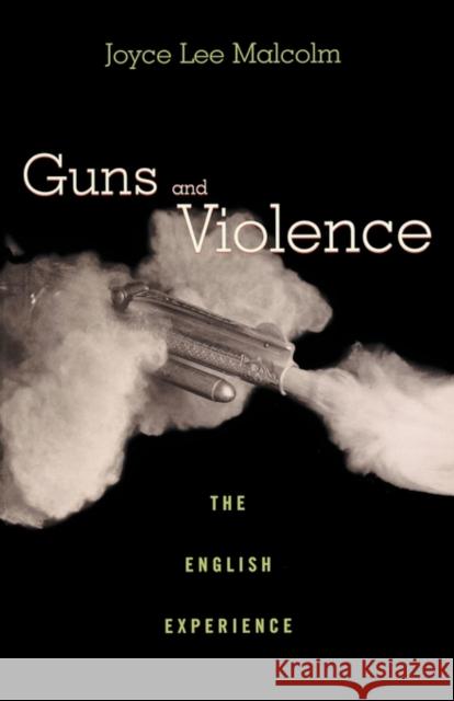 Guns and Violence: The English Experience Malcolm, Joyce Lee 9780674016088 Harvard University Press