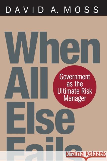 When All Else Fails: Government as the Ultimate Risk Manager Moss, David A. 9780674016095
