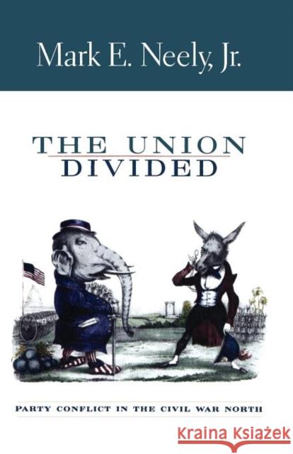 The Union Divided: Party Conflict in the Civil War North Neely, Mark, Jr. 9780674016101 Harvard University Press