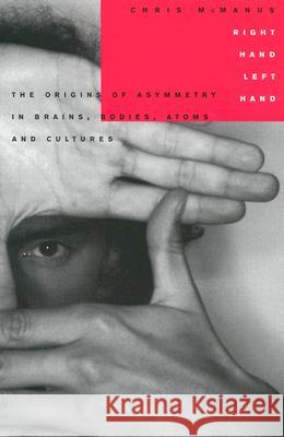 Right Hand, Left Hand: The Origins of Asymmetry in Brains, Bodies, Atoms and Cultures Chris McManus 9780674016132