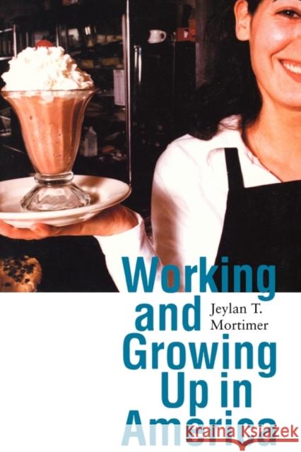 Working and Growing Up in America Jeylan T. Mortimer 9780674016149 Harvard University Press