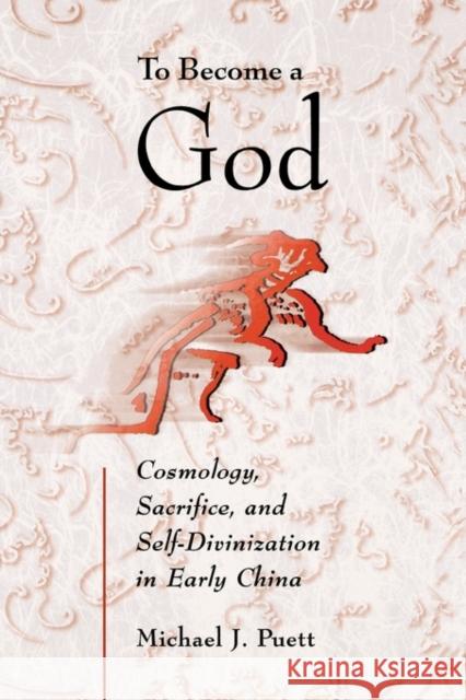 To Become a God: Cosmology, Sacrifice, and Self-Divinization in Early China Puett, Michael J. 9780674016439