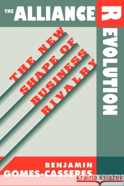 Alliance Revolution: The New Shape of Business Rivalry Gomes-Casseres, Benjamin 9780674016484