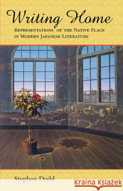 Writing Home: Representations of the Native Place in Modern Japanese Literature Stephen Dodd 9780674016521 Harvard University Press
