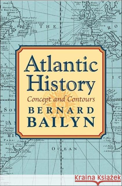 Atlantic History: Concept and Contours Bailyn, Bernard 9780674016880 Harvard University Press