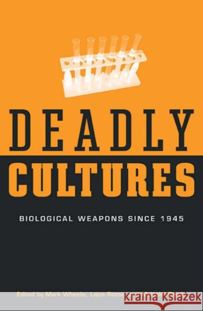 Deadly Cultures : Biological Weapons since 1945 Mark Wheelis Malcolm Dando Lajos Rozsa 9780674016996 Harvard University Press