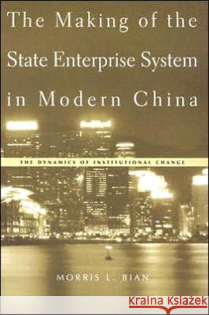Making of the State Enterprise System in Modern China: The Dynamics of Institutional Change Bian, Morris L. 9780674017177 Harvard University Press