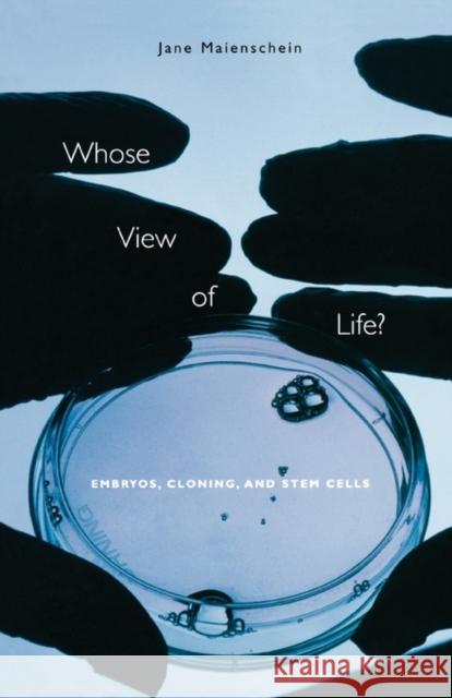 Whose View of Life?: Embryos, Cloning, and Stem Cells Maienschein, Jane 9780674017665