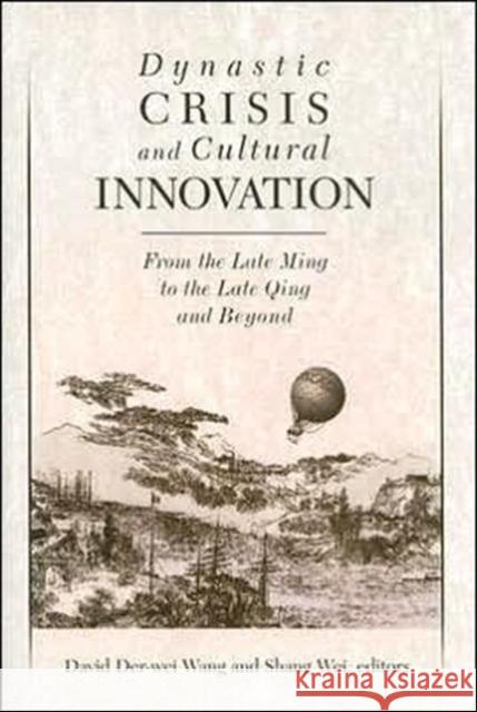 Dynastic Crisis and Cultural Innovation: From the Late Ming to the Late Qing and Beyond Wang, David Der-Wei 9780674017818 Harvard University Press