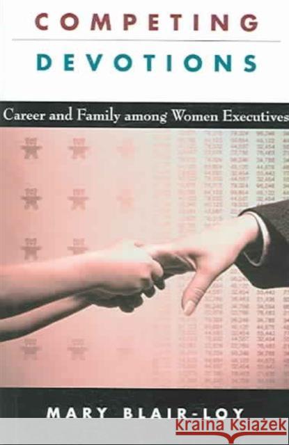 Competing Devotions: Career and Family Among Women Executives Blair-Loy, Mary 9780674018167