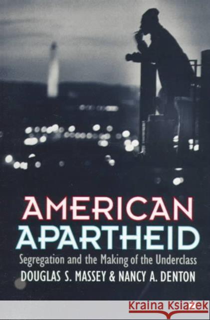 American Apartheid: Segregation and the Making of the Underclass Massey, Douglas S. 9780674018211 Harvard University Press