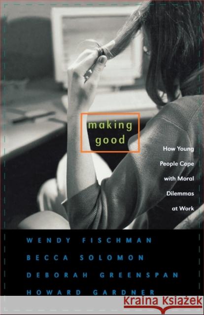 Making Good: How Young People Cope with Moral Dilemmas at Work Fischman, Wendy 9780674018303 Harvard University Press