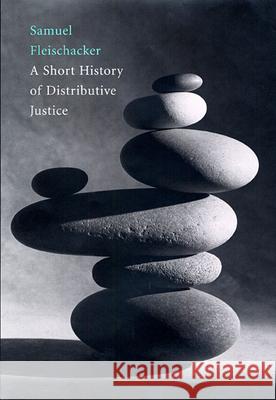 A Short History of Distributive Justice Samuel Fleischacker 9780674018310 Harvard University Press