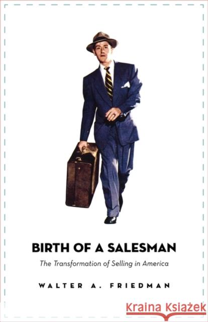 Birth of a Salesman: The Transformation of Selling in America Friedman, Walter A. 9780674018334