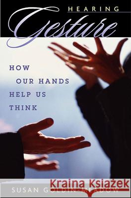 Hearing Gesture: How Our Hands Help Us Think Goldin-Meadow, Susan 9780674018372 Belknap Press