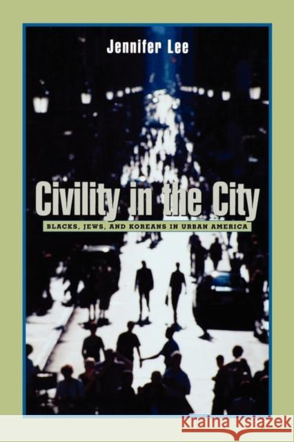 Civility in the City: Blacks, Jews, and Koreans in Urban America Lee, Jennifer 9780674018440 Harvard University Press