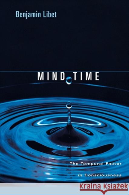 Mind Time: The Temporal Factor in Consciousness Libet, Benjamin 9780674018464 Harvard University Press