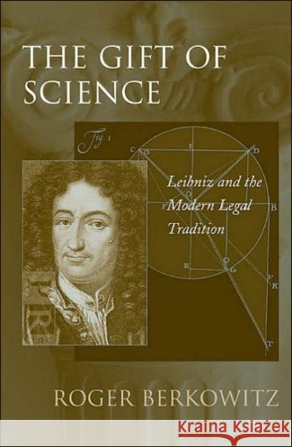 Gift of Science: Leibniz and the Modern Legal Tradition Berkowitz, Roger 9780674018730 Harvard University Press