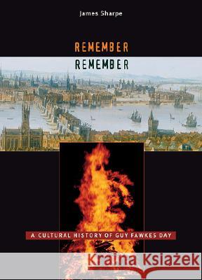 Remember, Remember: A Cultural History of Guy Fawkes Day James Sharpe 9780674019355 Harvard University Press