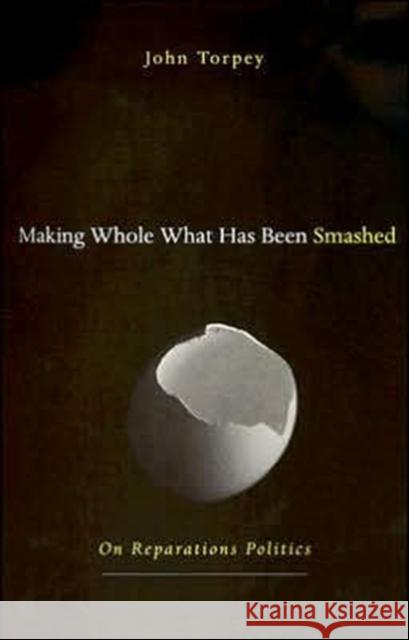 Making Whole What Has Been Smashed Torpey 9780674019430 Harvard University Press