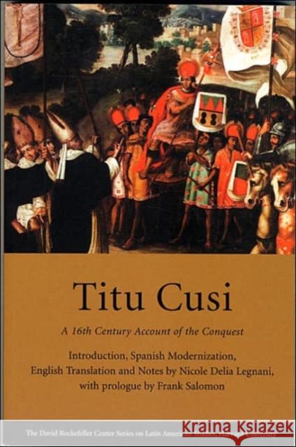 Titu Cusi: A 16th Century Account of the Conquest Legnani, Nicole Delia 9780674019737 Harvard University Press