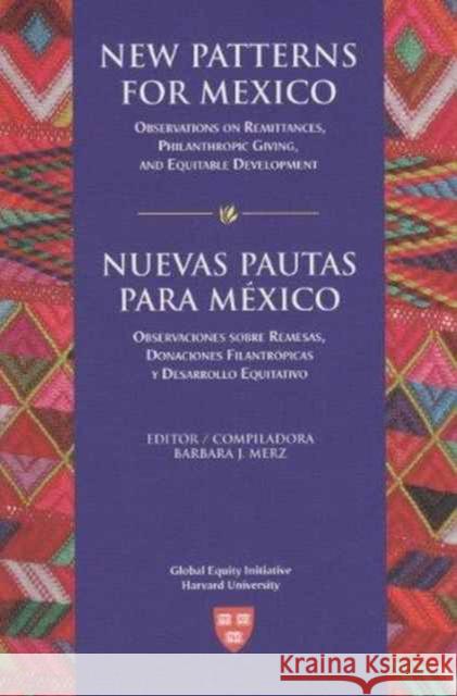 New Patterns for Mexico/Nuevas Pautas Para México: Observations on Remittances, Philanthropic Giving, and Equitable Development/Observaciones Sobre Re Merz, Barbara J. 9780674019751 Global Equity Initiative