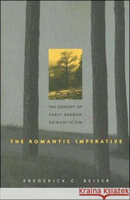 Romantic Imperative: The Concept of Early German Romanticism Beiser, Frederick C. 9780674019805