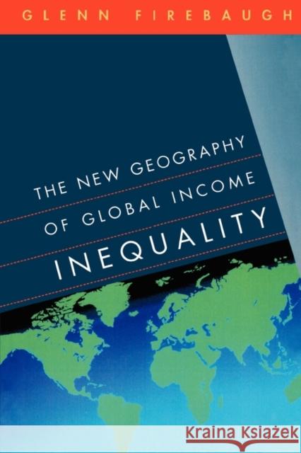 New Geography of Global Income Inequality Firebaugh, Glenn 9780674019874