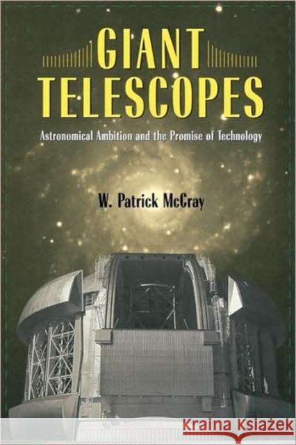 Giant Telescopes: Astronomical Ambition and the Promise of Technology McCray, W. Patrick 9780674019966