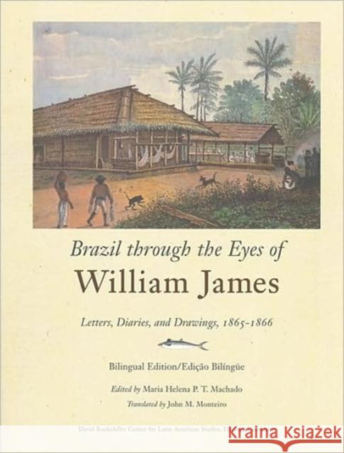 Brazil Through the Eyes of William James: Letters, Diaries, and Drawings, 1865-1866, Bilingual Edition/Edição Bilíngue James, William 9780674021334 Harvard University Press