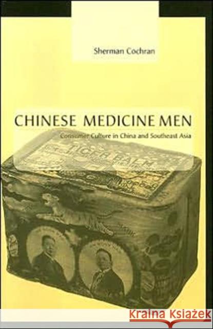 Chinese Medicine Men: Consumer Culture in China and Southeast Asia Cochran, Sherman 9780674021617 Harvard University Press