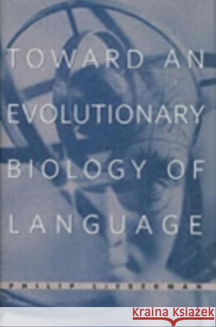 Toward an Evolutionary Biology of Language Philip Lieberman 9780674021846 Belknap Press