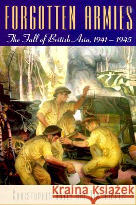 Forgotten Armies: The Fall of British Asia, 1941–1945 Christopher Bayly, Tim Harper 9780674022195