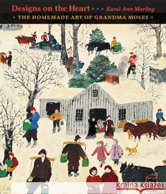 Designs on the Heart: The Homemade Art of Grandma Moses Marling, Karal Ann 9780674022263 Harvard University Press