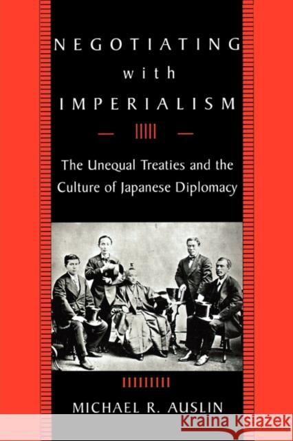 Negotiating with Imperialism: The Unequal Treaties and the Culture of Japanese Diplomacy Auslin, Michael R. 9780674022270 Harvard University Press