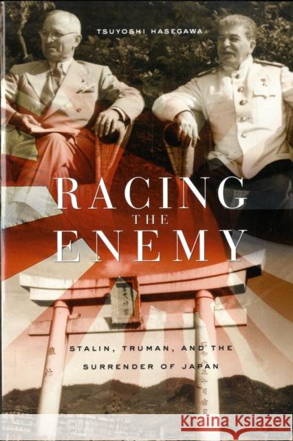 Racing the Enemy: Stalin, Truman, and the Surrender of Japan Hasegawa, Tsuyoshi 9780674022416 Belknap Press