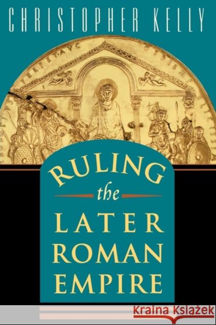 Ruling the Later Roman Empire Christopher Kelly 9780674022447 Belknap Press
