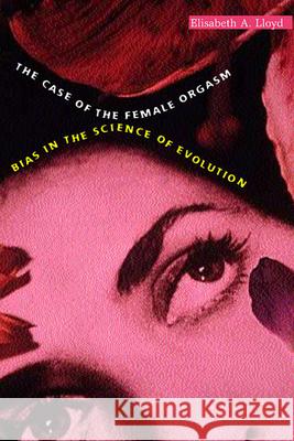 Case of the Female Orgasm: Bias in the Science of Evolution Lloyd, Elisabeth A. 9780674022461